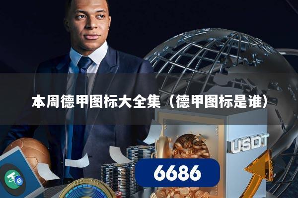 本周德甲图标大全集(德甲图标是谁)