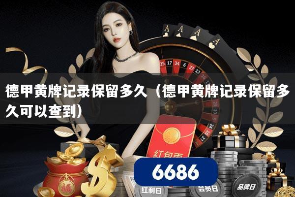 德甲黄牌记录保留多久(德甲黄牌记录保留多久可以查到)