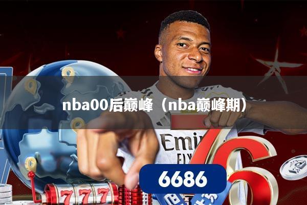 nba00后巅峰(nba巅峰期)