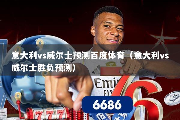 意大利vs威尔士预测百度体育（意大利vs威尔士胜负预测）