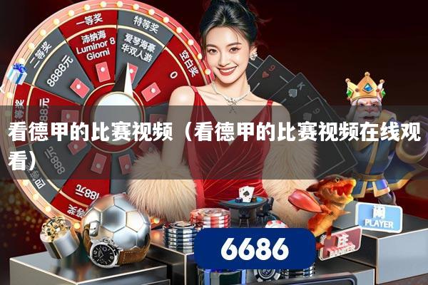 看德甲的比赛视频（看德甲的比赛视频在线观看）