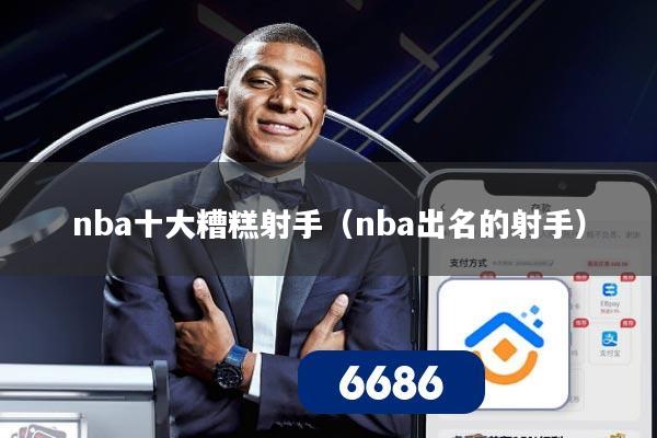 详细阅读:nba十大糟糕射手(nba出名的射手) nba十大糟糕射手(nba出名的射手)